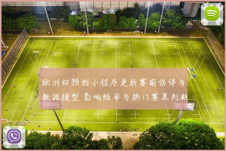 欧洲杯预测小程序更新赛前伤停与数据模型 影响赔率与热门赛果判断