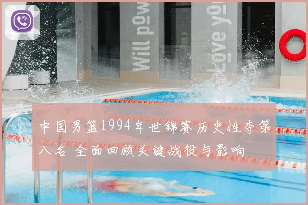 中国男篮1994年世锦赛历史性夺第八名 全面回顾关键战役与影响