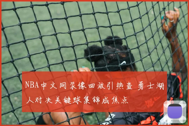 NBA中文网录像回放引热查 勇士湖人对决关键球集锦成焦点