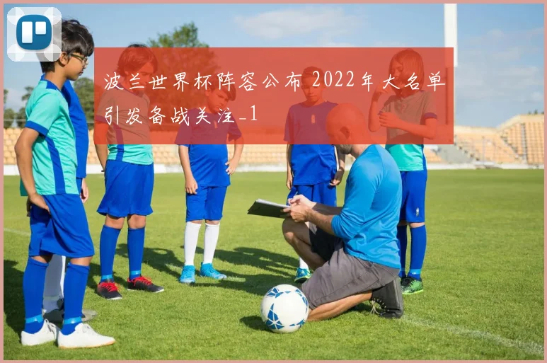波兰世界杯阵容公布 2022年大名单引发备战关注_1