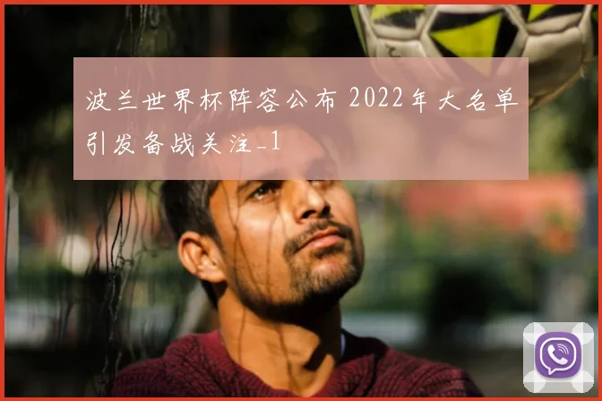波兰世界杯阵容公布 2022年大名单引发备战关注_1